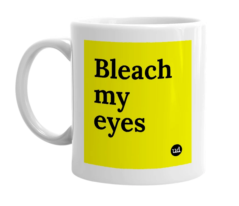 White mug with 'Bleach my eyes' in bold black letters