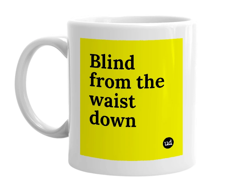 White mug with 'Blind from the waist down' in bold black letters
