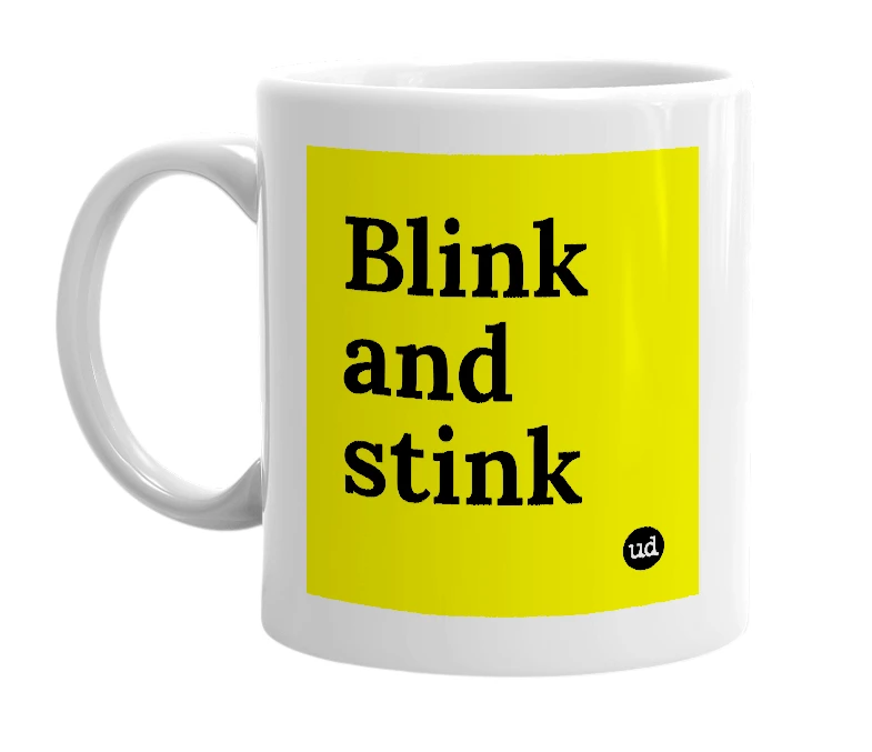 White mug with 'Blink and stink' in bold black letters