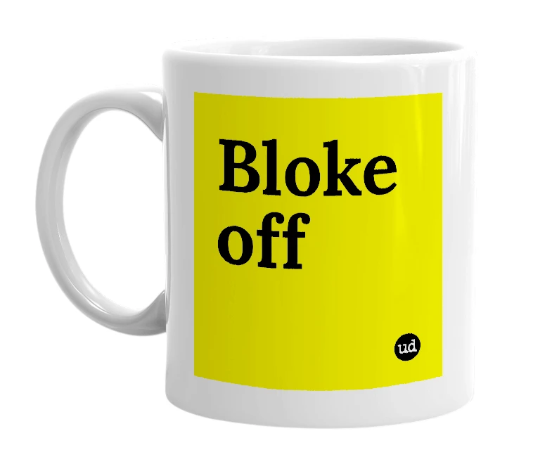White mug with 'Bloke off' in bold black letters