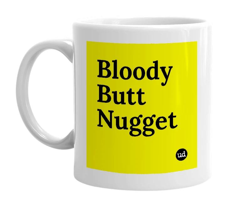White mug with 'Bloody Butt Nugget' in bold black letters