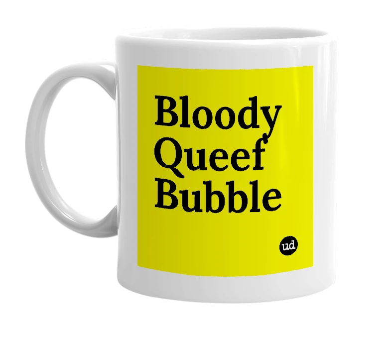 White mug with 'Bloody Queef Bubble' in bold black letters