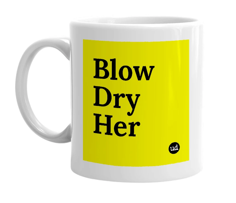 White mug with 'Blow Dry Her' in bold black letters