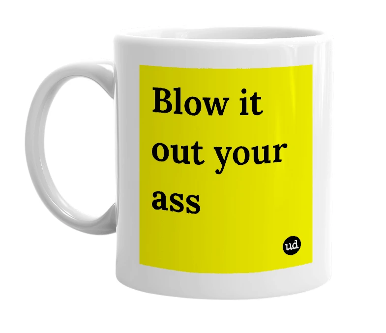 White mug with 'Blow it out your ass' in bold black letters