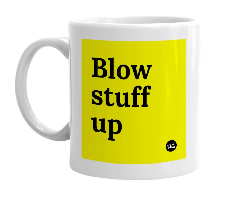 White mug with 'Blow stuff up' in bold black letters