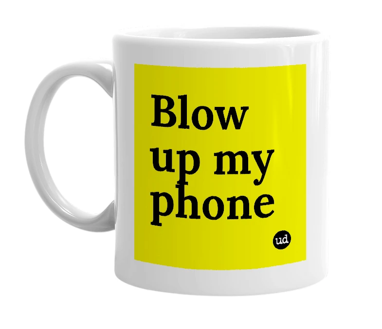 White mug with 'Blow up my phone' in bold black letters