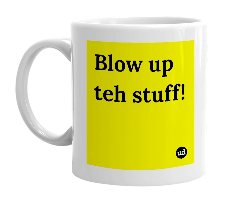 White mug with 'Blow up teh stuff!' in bold black letters