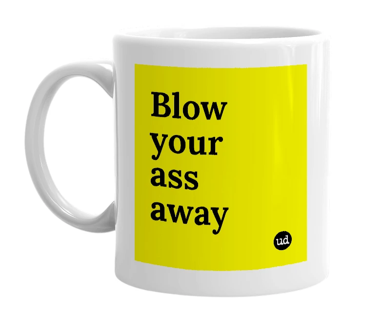 White mug with 'Blow your ass away' in bold black letters