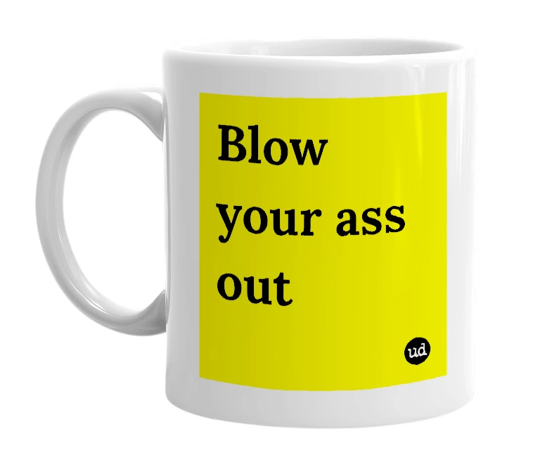 White mug with 'Blow your ass out' in bold black letters