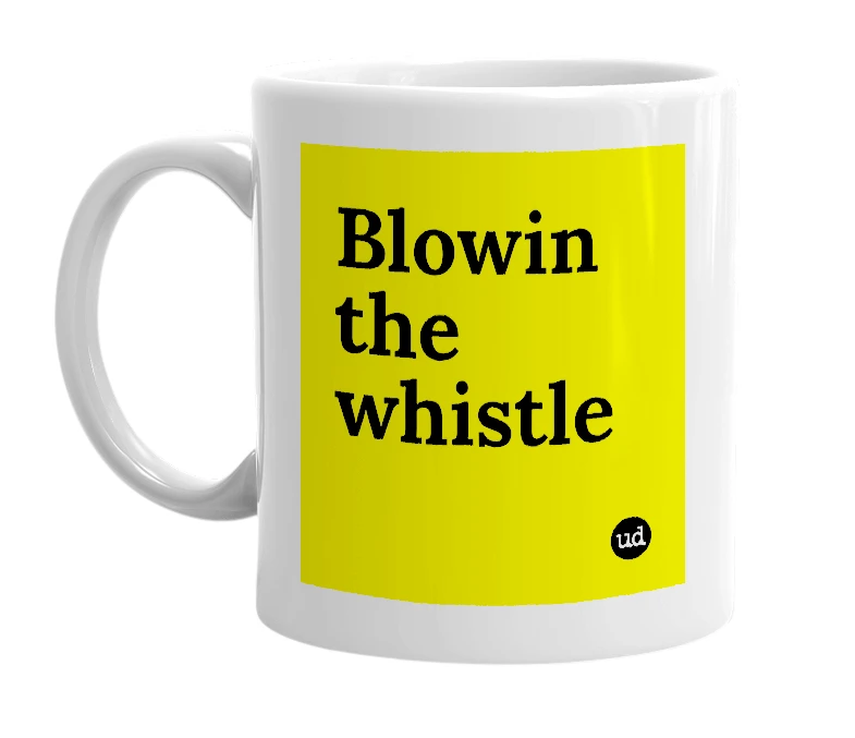 White mug with 'Blowin the whistle' in bold black letters