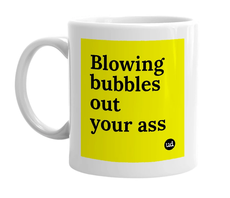 White mug with 'Blowing bubbles out your ass' in bold black letters