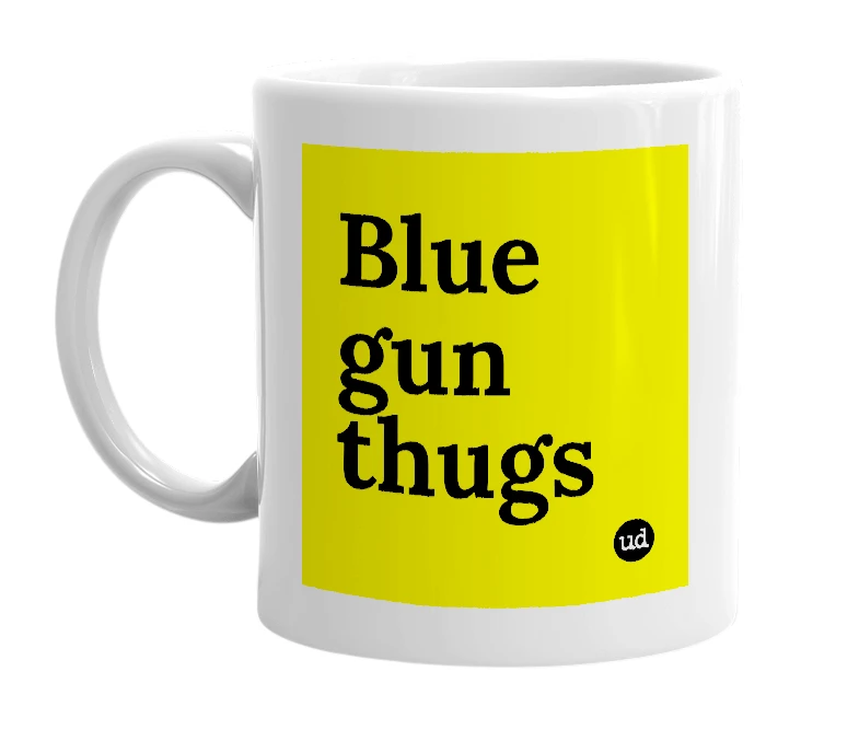 White mug with 'Blue gun thugs' in bold black letters