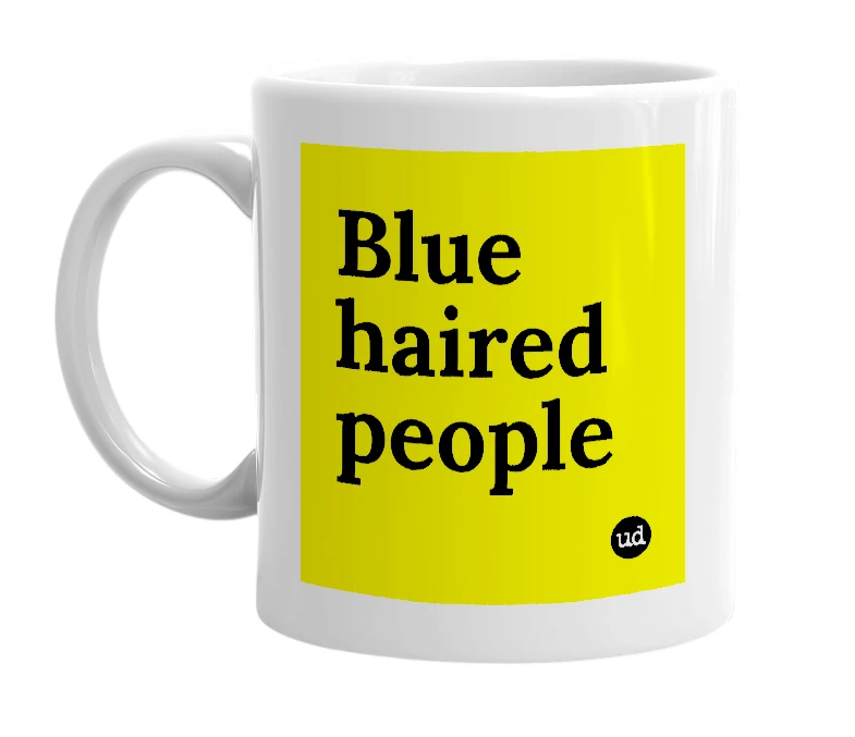White mug with 'Blue haired people' in bold black letters