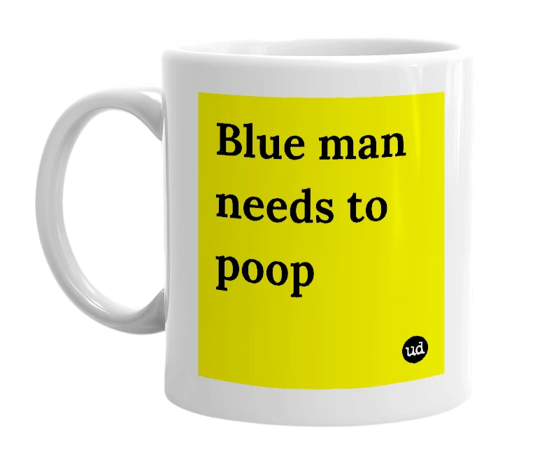 White mug with 'Blue man needs to poop' in bold black letters
