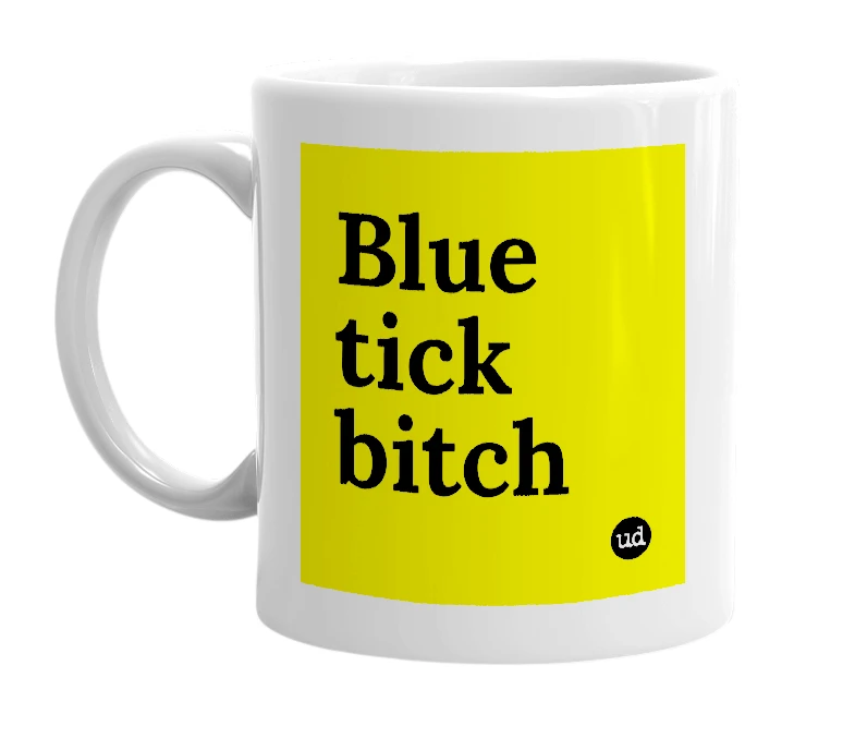 White mug with 'Blue tick bitch' in bold black letters