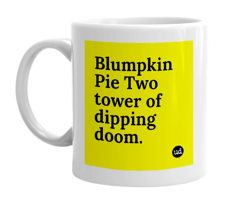 White mug with 'Blumpkin Pie Two tower of dipping doom.' in bold black letters