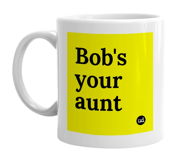 White mug with 'Bob's your aunt' in bold black letters