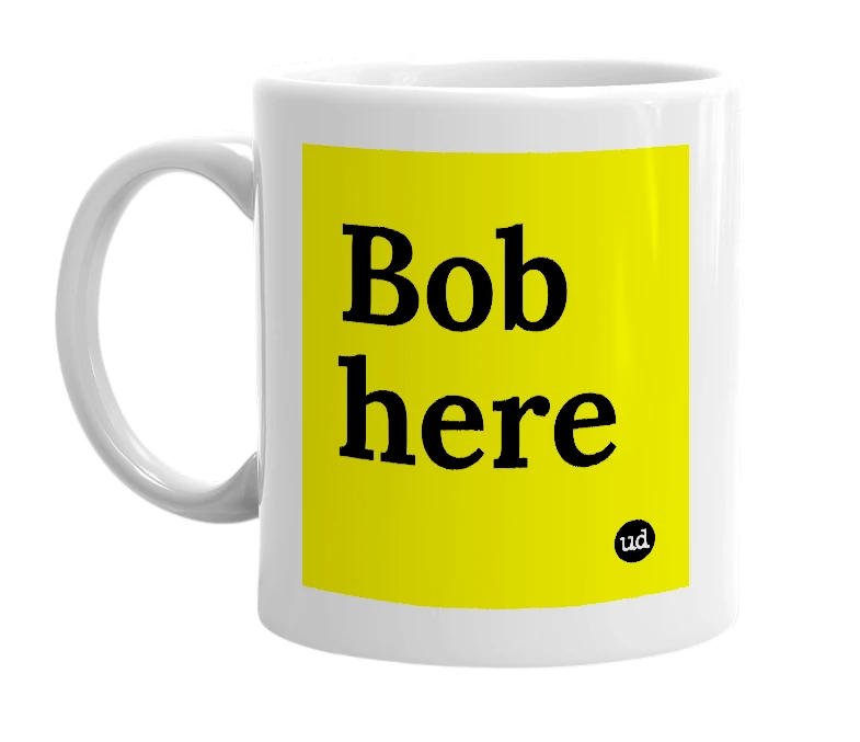 White mug with 'Bob here' in bold black letters