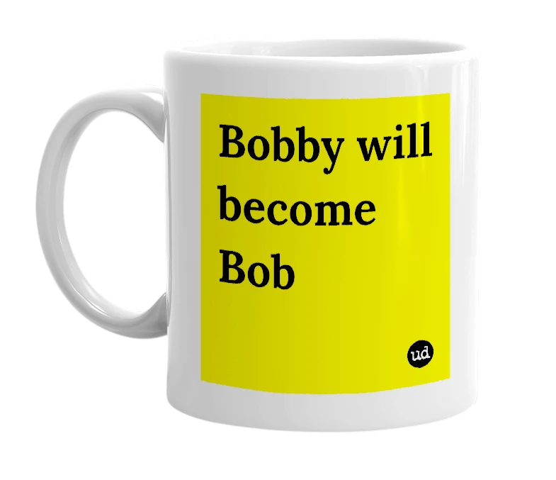 White mug with 'Bobby will become Bob' in bold black letters