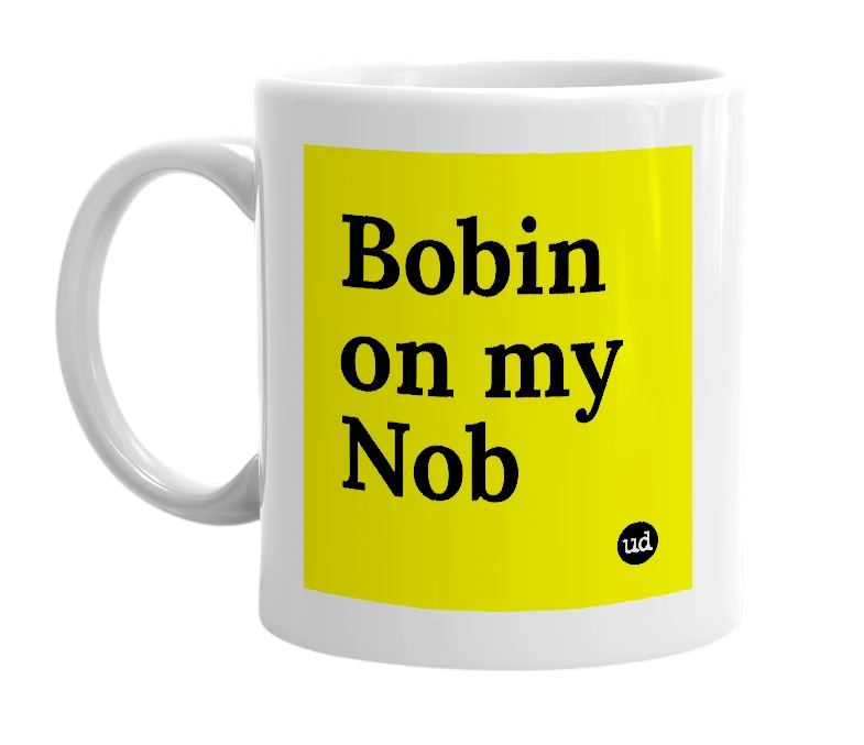 White mug with 'Bobin on my Nob' in bold black letters