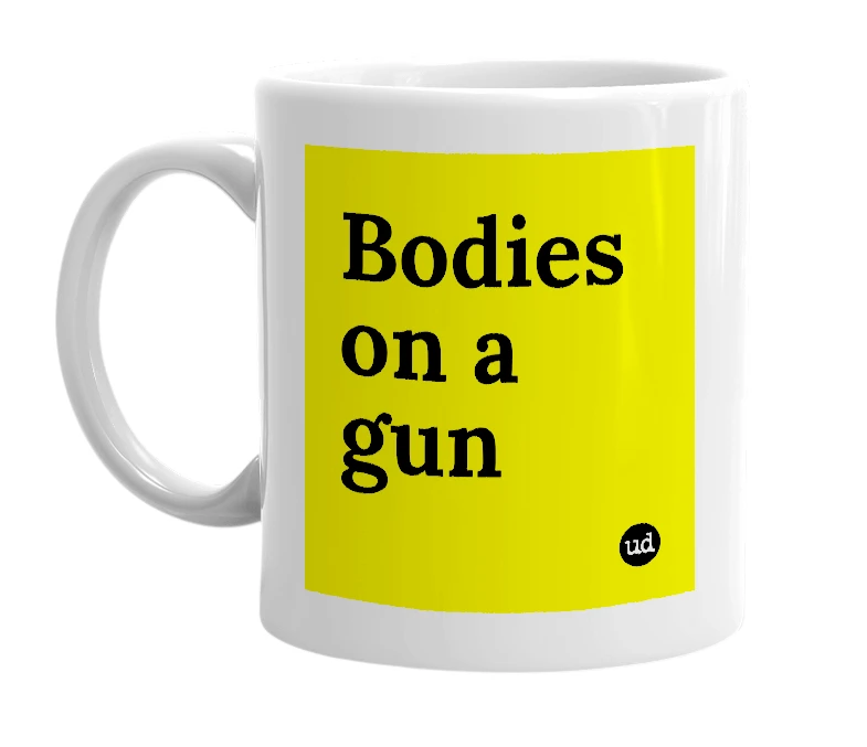 White mug with 'Bodies on a gun' in bold black letters