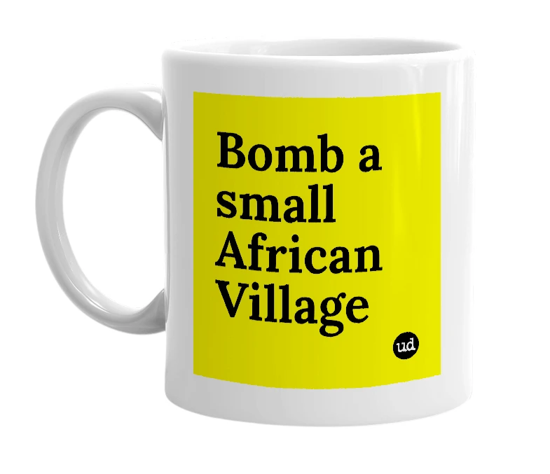 White mug with 'Bomb a small African Village' in bold black letters