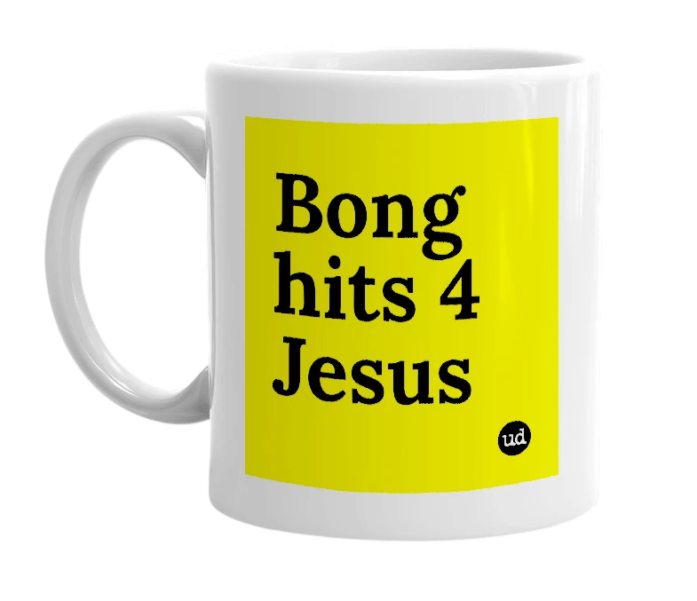 White mug with 'Bong hits 4 Jesus' in bold black letters