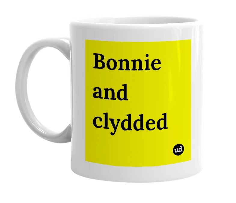White mug with 'Bonnie and clydded' in bold black letters