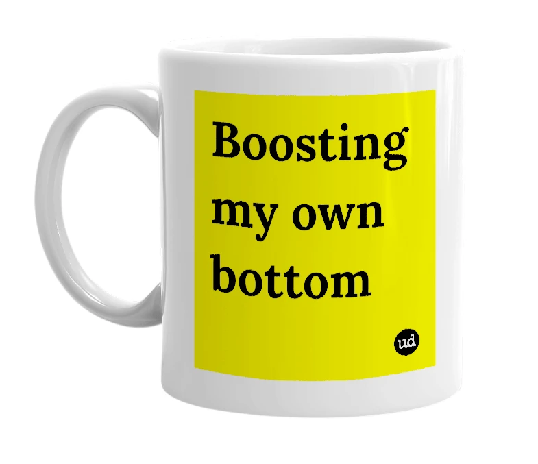 White mug with 'Boosting my own bottom' in bold black letters