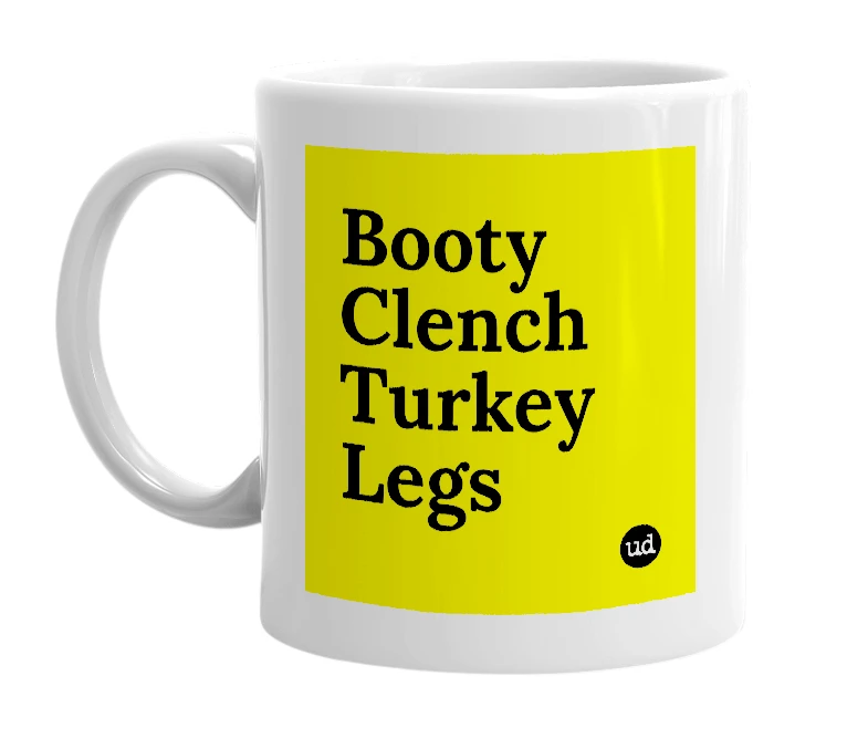 White mug with 'Booty Clench Turkey Legs' in bold black letters