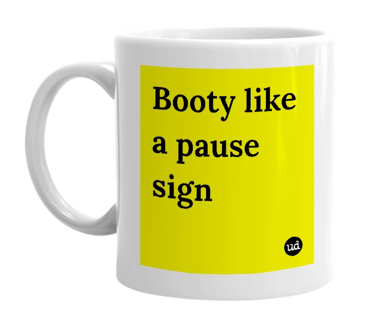 White mug with 'Booty like a pause sign' in bold black letters