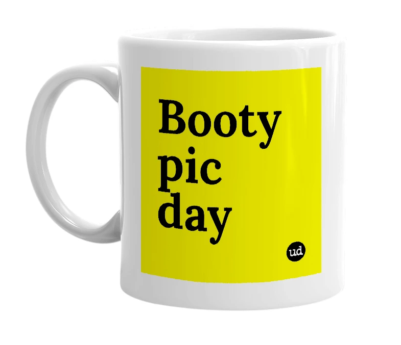 White mug with 'Booty pic day' in bold black letters