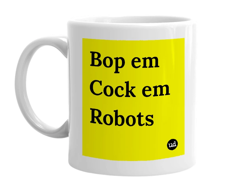 White mug with 'Bop em Cock em Robots' in bold black letters
