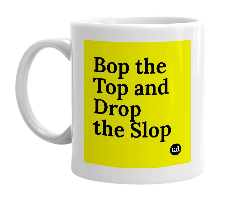 White mug with 'Bop the Top and Drop the Slop' in bold black letters