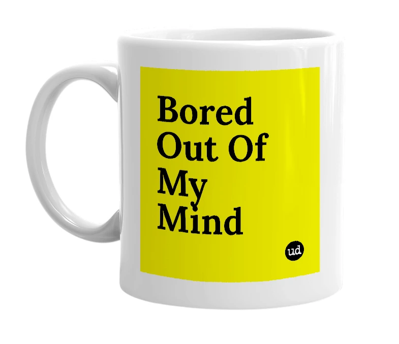 White mug with 'Bored Out Of My Mind' in bold black letters