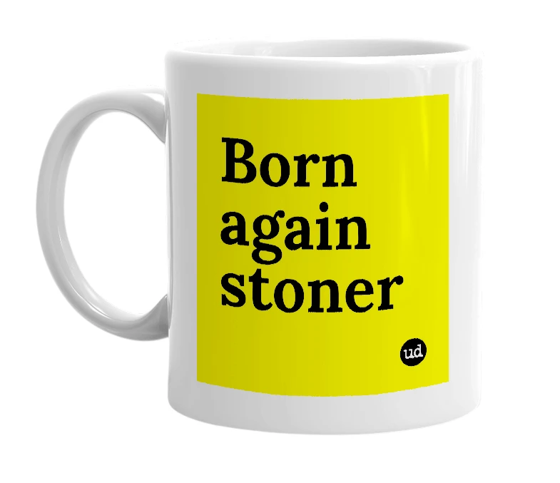 White mug with 'Born again stoner' in bold black letters