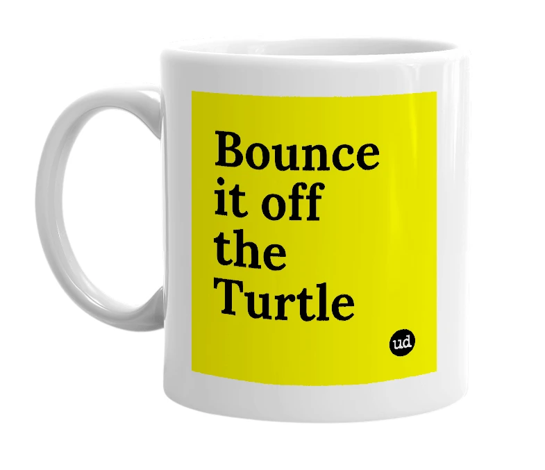 White mug with 'Bounce it off the Turtle' in bold black letters