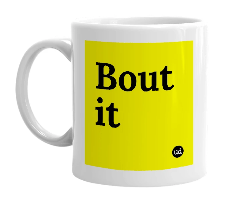 White mug with 'Bout it' in bold black letters