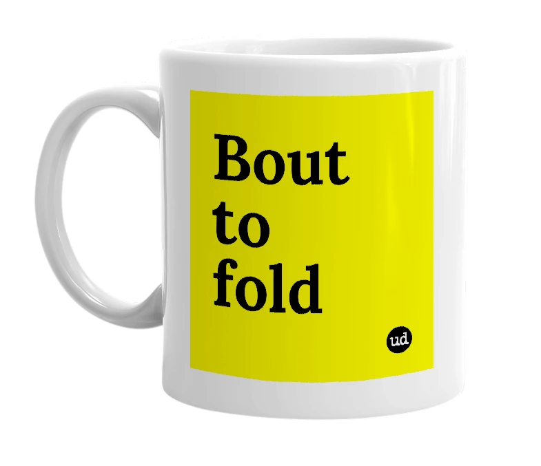 White mug with 'Bout to fold' in bold black letters