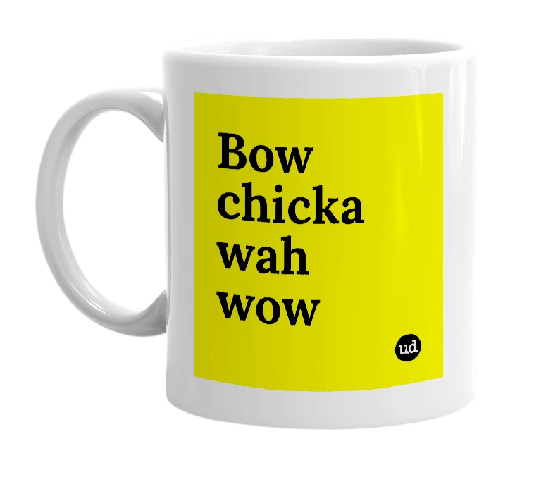 White mug with 'Bow chicka wah wow' in bold black letters