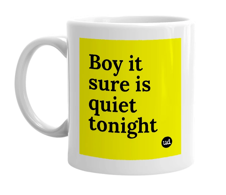 White mug with 'Boy it sure is quiet tonight' in bold black letters