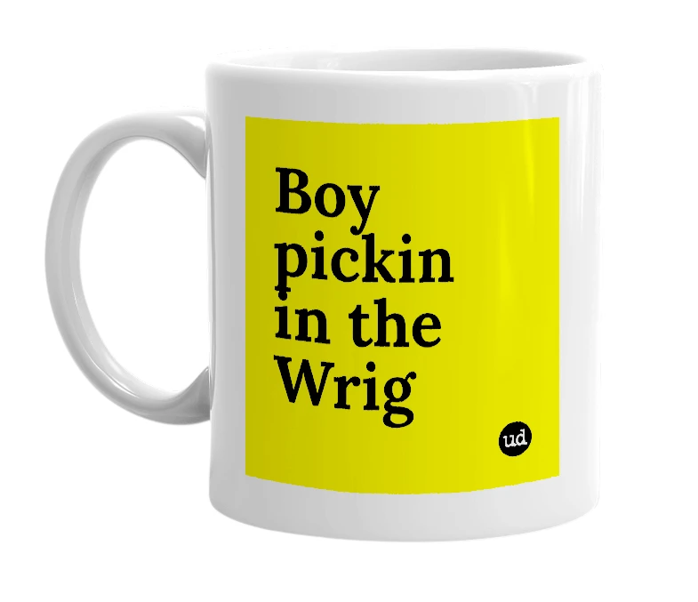White mug with 'Boy pickin in the Wrig' in bold black letters