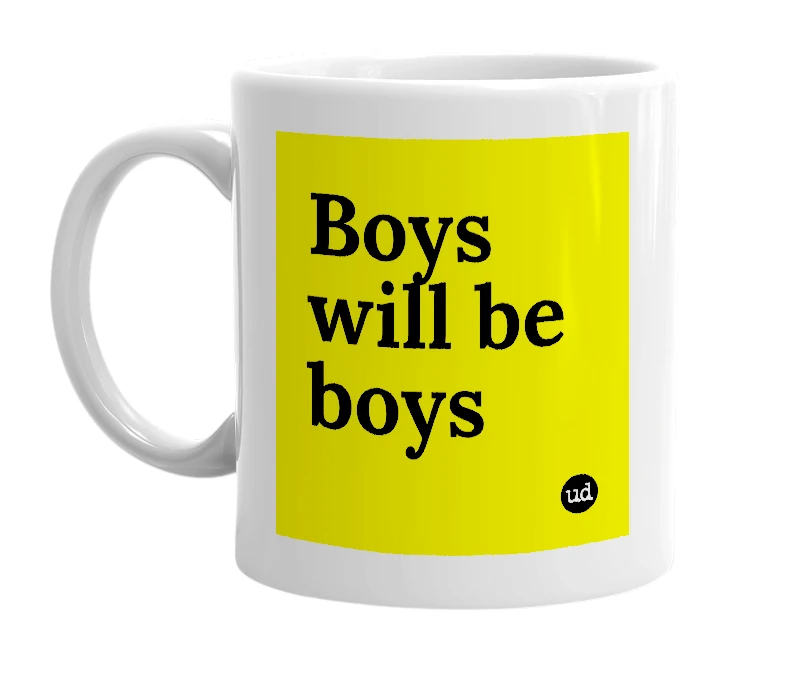 White mug with 'Boys will be boys' in bold black letters