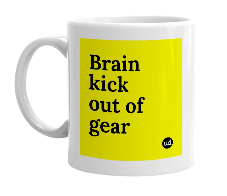 White mug with 'Brain kick out of gear' in bold black letters
