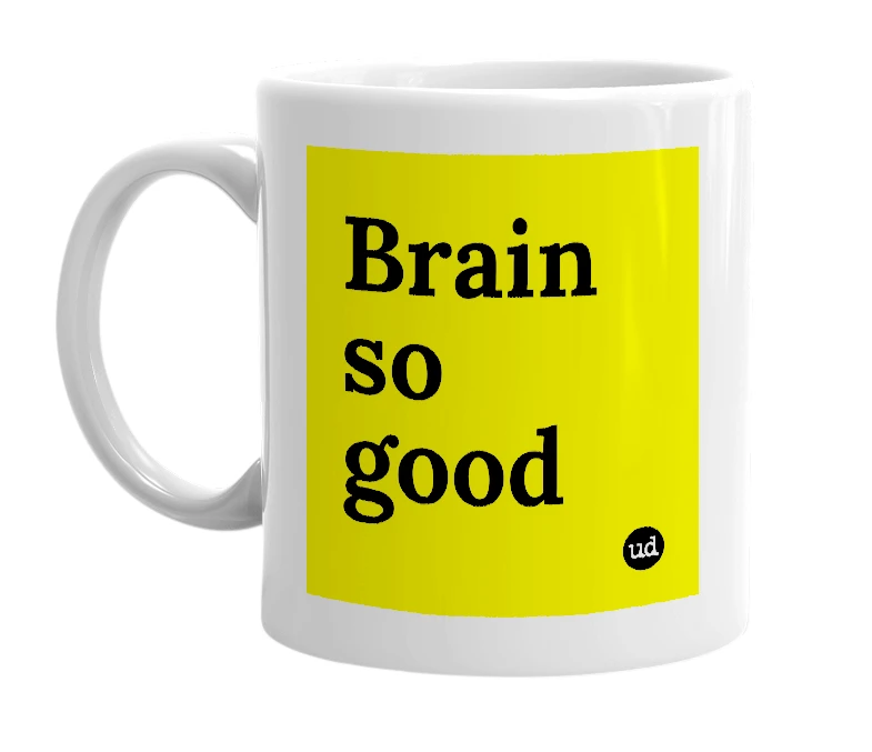 White mug with 'Brain so good' in bold black letters