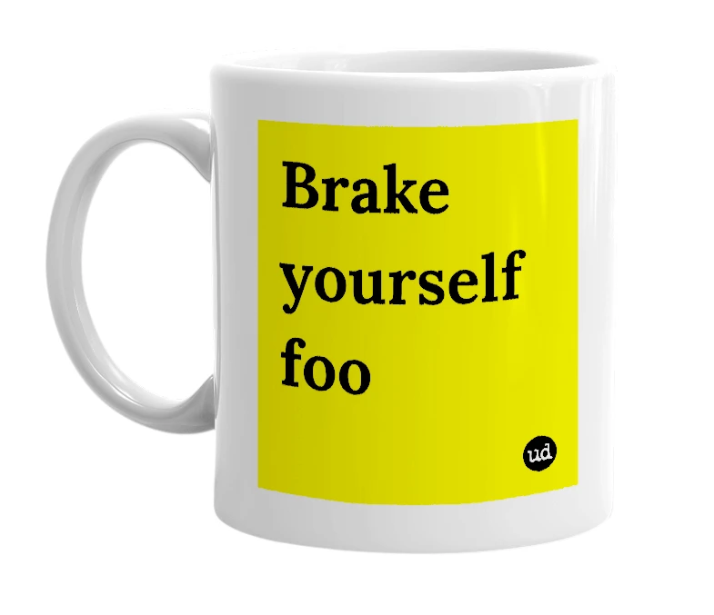 White mug with 'Brake yourself foo' in bold black letters