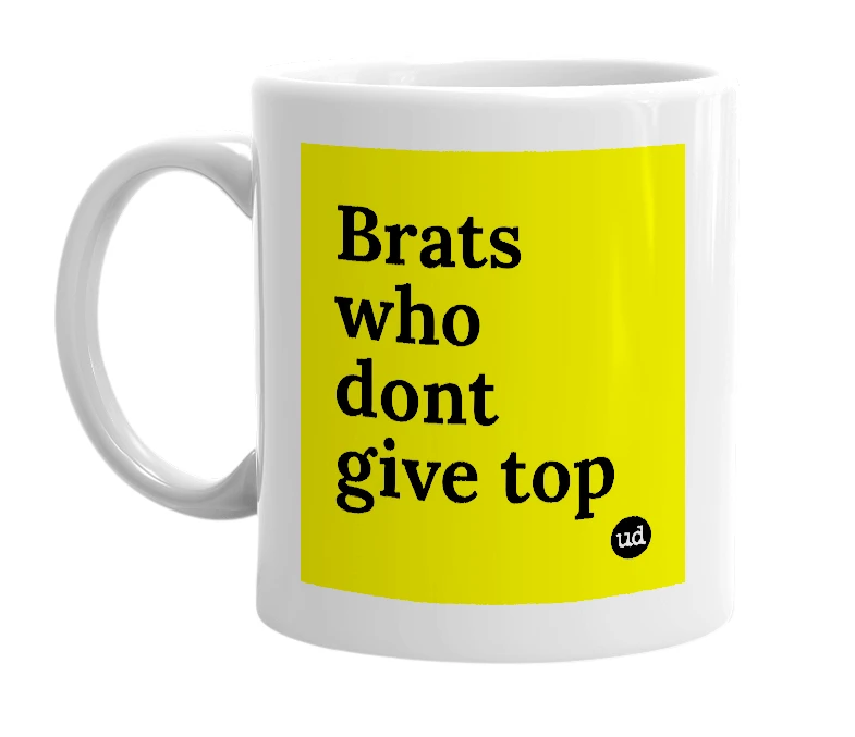 White mug with 'Brats who dont give top' in bold black letters