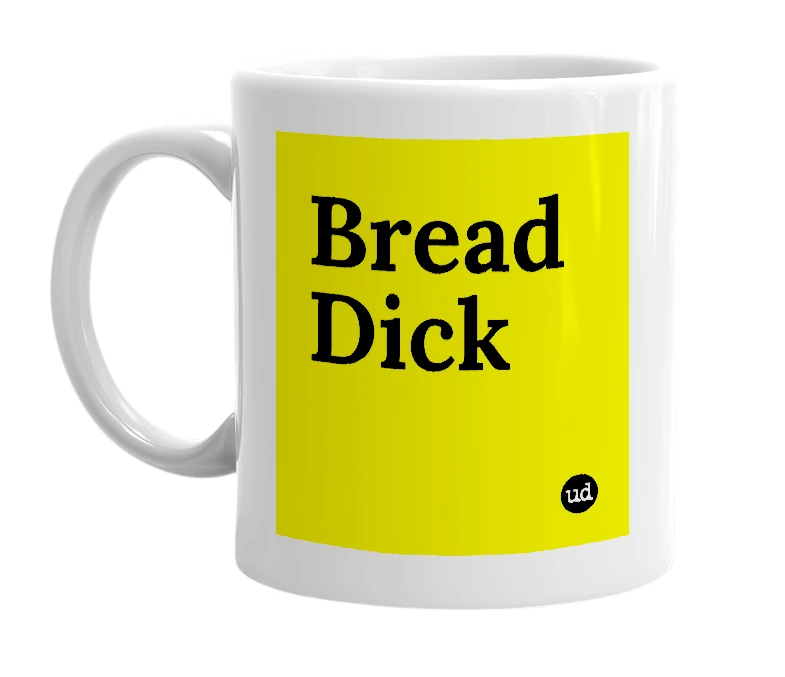 White mug with 'Bread Dick' in bold black letters