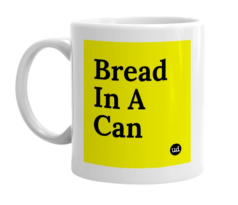 White mug with 'Bread In A Can' in bold black letters