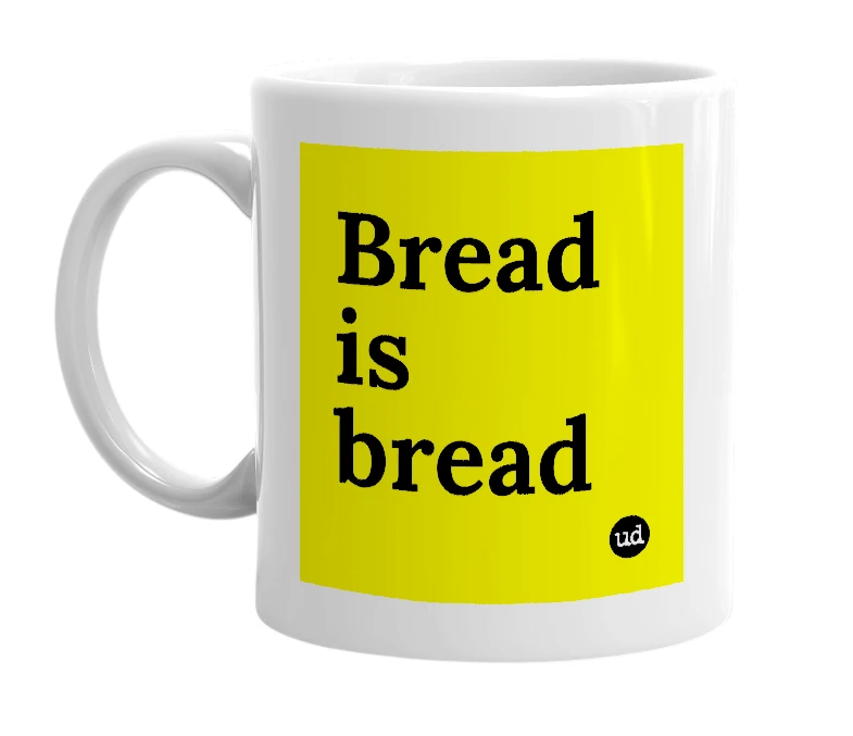 White mug with 'Bread is bread' in bold black letters